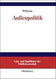 Au�enpolitik: Grundlagen, Strukturen und Prozesse - Andreas Wilhelm
