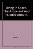 Living in Space. The Astronaut And his environment.