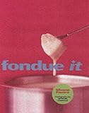 Fondue it : 50 recipes to dip, sizzle and savor