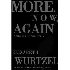 More, Now, Again: A Memoir of Addiction / Elizabeth Wurtzel.
