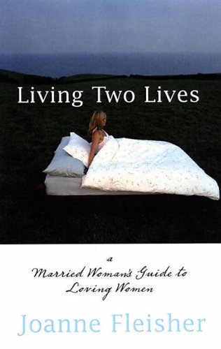 Living Two Lives: A Married Woman's Guide to Loving Women
