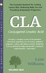 C.L.A.: The Essential Nutrient for Cutting Cancer Risk, Reducing Body Fat, and Providing Antioxidant Properties (Woodland Health Series)