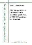 Die humanit�re Intervention am Beispiel des NATO-Einsatzes im Kosovo - Aigul Taskushina