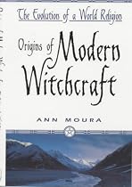 Origins of Modern Witchcraft: The Evolution of a World Religion