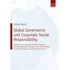 Global Governance und Corporate Social Responsibility: Welchen Einfluss haben der UN Global Compact, die Global Reporting Initiative und die OECD ... auf das CSR-Engagement deutscher Unternehmen?