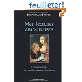 Mes lectures amoureuses : Une anthologie des meilleurs textes �rotiques