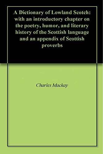 A Dictionary of Lowland Scotch: with an introductory chapter on the poetry, humor, and literary history of the Scottish language and an appendix of Scottish proverbs