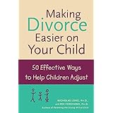 making divorce easier on your child 50 effective ways to help children adjust