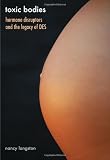 Toxic Bodies: Hormone Disruptors and the Legacy of DES