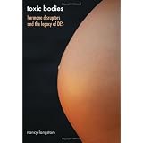 Toxic Bodies: Hormone Disruptors and the Legacy of DES
