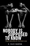 Nobody Is Supposed to Know: Black Sexuality on the Down Low