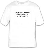 Doubt cannot override a certainty T-shirt
