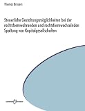 Steuerliche Gestaltungsm&ouml;glichkeiten bei der rechtsformwahrenden und rechtsformwechselnden Spaltung von Kapitalgesellschaften - Thomas Brauers