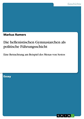 Die hellenistischen Gymnasiarchen als politische Führungsschicht: Eine Betrachtung am Beispiel des Menas von Sestos (German Edition)