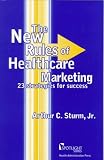 The New Rules of Healthcare Marketing: 23 Strategies for Success (Spotlight Series (Chicago, Ill.).)
