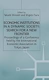 Economic institutions in a dynamic society : search for a new frontier : proceedings of a conference held by the International Economic Association in Tokyo, Japan