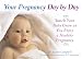 Your Pregnancy Day by Day: Watch Your Baby Grow as You Enjoy a Healthy Pregnancy