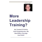 More Leadership Training? -- No! Instead Of Skills And Competencies, We Need More Courage And Faith! book cover