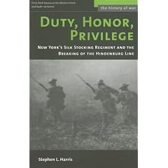 Duty, Honor, Privilege: New York City's Silk Stocking Regiment and the Breaking of the Hindenburg Line (History of War)