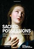 Sacred possessions : collecting Italian religious art, 1500-1900