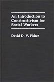 An Introduction to Constructivism for Social Workers