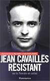 Jean Cavaill�s r�sistant ou la Pens�e en actes