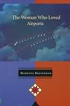 The woman who loved airports : stories and narratives