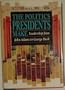 The Politics Presidents Make: Leadership from John Adams to George Bush
