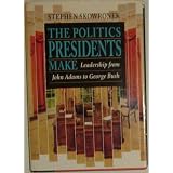 The Politics Presidents Make: Leadership from John Adams to George Bush ~ Stephen Skowronek