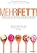 Mehr Fett! - Warum wir mehr Fett brauchen, um gesund und schlank zu sein