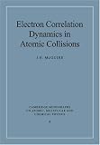 Electron Correlation Dynamics in Atomic Collisions (Cambridge Monographs on Atomic, Molecular and Chemical Physics)