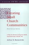 Creating Small Church Communities: A Plan for Restructuring the Parish and Renewing Parish Life