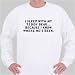 I sleep with my teddy bear... because I know where he's been. Sweatshirt Large White