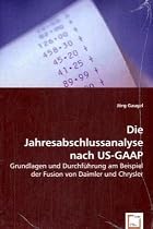 Die Jahresabschlussanalyse nach US-GAAP: Grundlagen und Durchführung am Beispiel der Fusion von Daimler und Chrysler