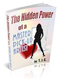 The Hidden Power of a Master Pick-up Artist: How to Cure Approach Anxiety and Achieve your Goals as a Pick-up Artist and More