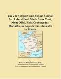 The 2007 Import and Export Market for Animal Feed Made from Meat, Meat Offal, Fish, Crustaceans, Mollusks, or Aquatic Invertebrates in France