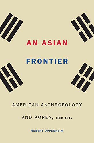 An Asian Frontier: American Anthropology and Korea, 1882-1945 (Critical Studies in the History of Anthropology)