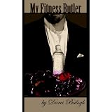 My Fitness Butler: A Personal Account of the Physical and Emotional Journey From Fat to Thinby Darci Balogh