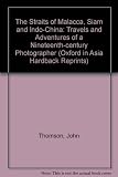 The Straits of Malacca, Siam and Indo-China : travels and adventures of a nineteenth-century photographer