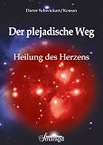 Der plejadische Weg: Heilung des Herzens - Dieter Schwickart