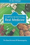 Rediscovering Real Medicine: The New Horizons of Homeopathy