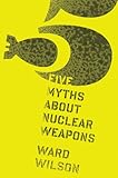 Five Myths about Nuclear Weapons