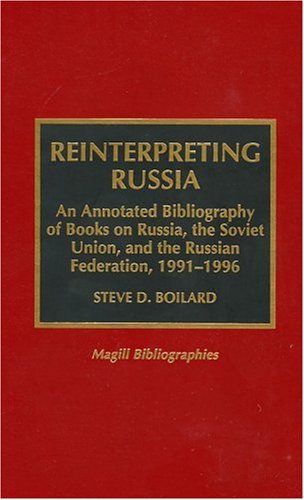 Reinterpreting Russia: An Annotated Bibliography of Books on Russia, the Soviet Union and the Russian Foundation, 1991-96 (Magill Bibliographies)