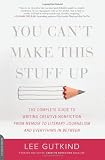 You Cant Make This Stuff Up: The Complete Guide to Writing Creative Nonfiction--from Memoir to Literary Journalism and Everything in Between