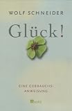 Gl�ck! Eine etwas andere Gebrauchsanweisung: Eine etwas andere Gebrausanweisung - Wolf Schneider
