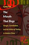 The Mouth That Begs: Hunger, Cannibalism, and the Politics of Eating in Modern China (Post-Contemporary Interventions)