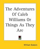 The Adventures Of Caleb Williams Or Things As They Are