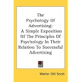 The Psychology Of Advertising: A Simple Exposition Of The Principles Of Psychology In Their Relation To Successful Advertising