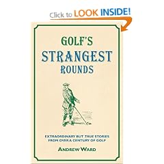 Golf's Strangest Rounds: Extraordinary But True Stories from Over a Century of Golfing History