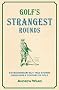 Golf's Strangest Rounds: Extraordinary But True Stories from Over a Century of Golfing History